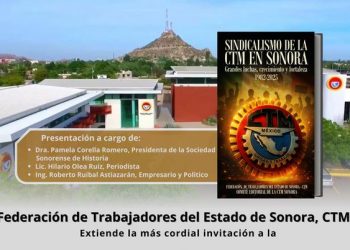CTM Sonora presenta el libro “Sindicalismo de la CTM en Sonora. Grandes luchas, crecimiento y fortaleza (1982–2025)”.